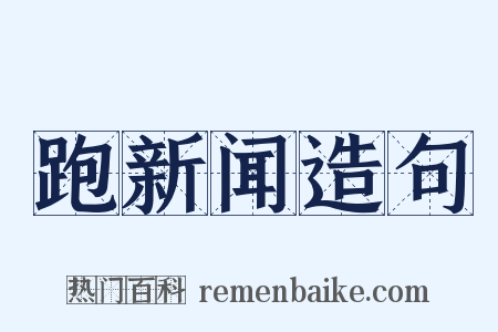 跑新闻造句是什么意思的图片